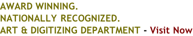 AWARD WINNING. NATIONALLY RECOGNIZED. ART & DIGITIZING DEPARTMENT - Visit Now